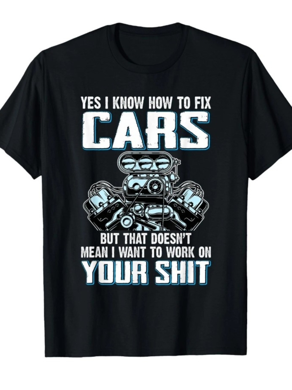 I Know How To Fix Cars I Don't Want To Work On Your Sh1t T-Shirt